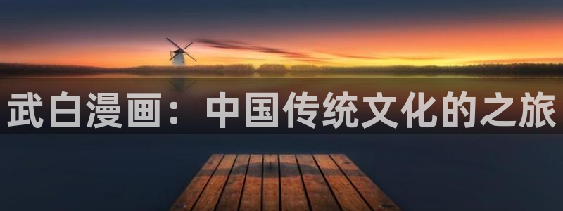 羞羞漫画在线下：武白漫画：中国传统文化的之旅
